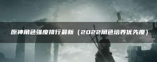 在游戏内为玩家们带来了一片全新的区域供玩家们探索 街拍潮牌推荐（元神角色练度评级排行 原神角色强度排行最新2022角色培养优先度）