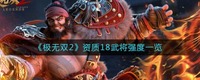  《极无双2》资质18武将强度 18资质武将目前有4个 2022冬季潮牌新款推荐（极无双2资质18武将有哪些？极无双2资质18武将强度介绍）