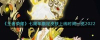  小编： 潮牌网 王者 荣耀2022七周年限定皮肤 潮牌游戏互动（王者荣耀2022七周年限定皮肤,2022七周年限定皮肤上线时间一览）