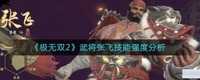 不过很多玩家都想知道他的技能情况 玩家最喜爱潮牌有哪些？（极无双2武将张飞怎么样？极无双2武将张飞技能强度分析一览）