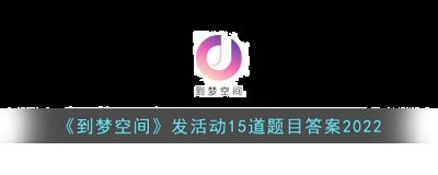 应是周围生活中能接触到的、具体的、形象的、初步的、浅显的东西 潮牌冬季如何御寒提醒(到梦空间发活动15道题目答案一览)