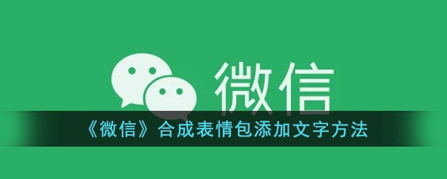 那么微信怎么给表情包添加文字呢？下面小编就为大家带来了微信合成表情包添加文字的方法介绍 街拍潮牌推荐（微信怎么给表情包添加文字？微信合成表情包添加文字方法）