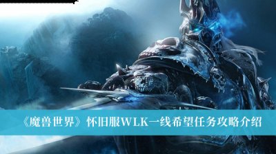 其中的魔兽世界怀旧服wlk一线希望就是一个新上线的任务 2022冬季潮牌新款推荐（魔兽世界怀旧服wlk一线希望任务怎么做？魔兽世界怀旧服wlk一线希望任务攻略）