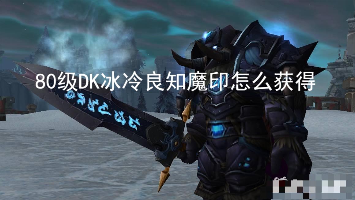  小编： 潮牌网 80级DK冰冷良知魔印怎么获得？ 魔兽世界这款角色扮演手游中 2022冬季潮牌新款推荐（80级DK冰冷良知魔印怎么获得？魔兽世界80级DK冰冷良知魔印在哪兑换）