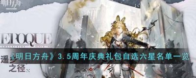 明日方舟3.5周年自选六星有哪些？3.5周年庆典礼包自选六星名单哪种潮牌品牌比较好看？（明日方舟3.5周年自选六星有哪些？3.5周年庆典礼包自选六星名单）