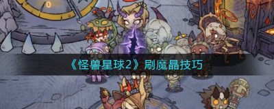 广告来的商人没办法刷 可以反复刷 街拍潮牌推荐（怪兽星球2怎么刷魔晶？怪兽星球2刷魔晶技巧）